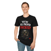 We're All Proper Fucked! T-shirt (FRONT PRINT)